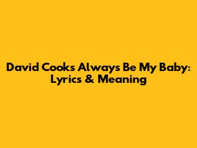 David Cook's 'Always Be My Baby': Lyrics & Meaning