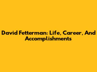 David Fetterman: Life, Career, And Accomplishments