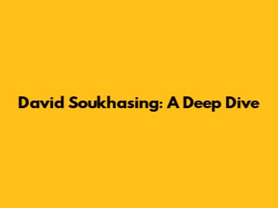 David Soukhasing: A Deep Dive