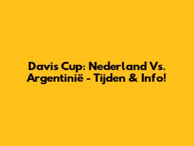 Davis Cup: Nederland Vs. Argentinië - Tijden & Info!