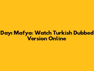Dayı Mafya: Watch Turkish Dubbed Version Online