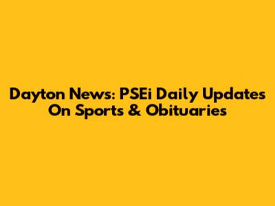 Dayton News: PSEi Daily Updates On Sports & Obituaries