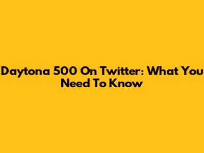 Daytona 500 On Twitter: What You Need To Know