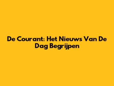 De Courant: Het Nieuws Van De Dag Begrijpen