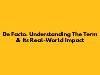 De Facto: Understanding The Term & Its Real-World Impact