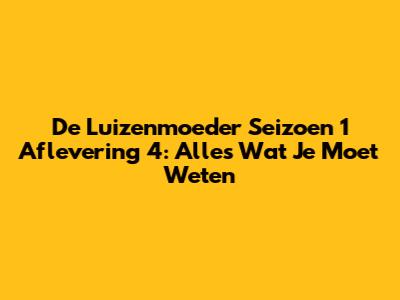 De Luizenmoeder Seizoen 1 Aflevering 4: Alles Wat Je Moet Weten