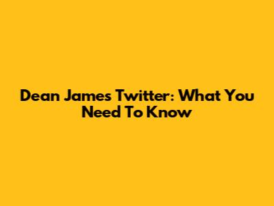 Dean James Twitter: What You Need To Know