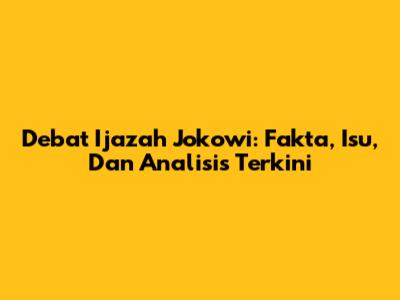 Debat Ijazah Jokowi: Fakta, Isu, Dan Analisis Terkini
