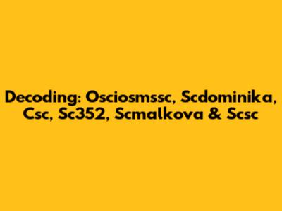 Decoding: Osciosmssc, Scdominika, Csc, Sc352, Scmalkova & Scsc