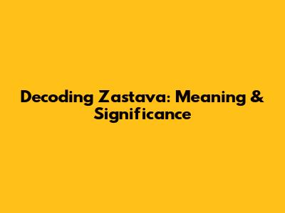 Decoding "Zastava": Meaning & Significance