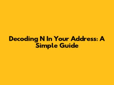 Decoding 'N' In Your Address: A Simple Guide