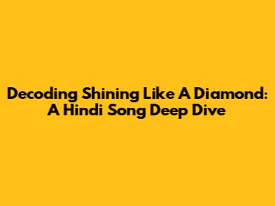 Decoding 'Shining Like A Diamond': A Hindi Song Deep Dive