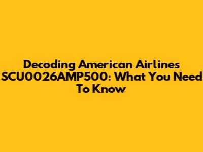 Decoding American Airlines SCU0026AMP500: What You Need To Know