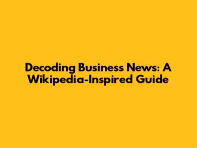 Decoding Business News: A Wikipedia-Inspired Guide