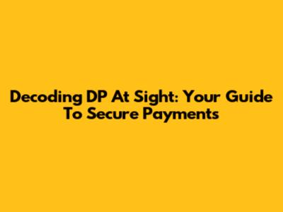 Decoding DP At Sight: Your Guide To Secure Payments