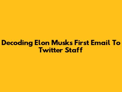 Decoding Elon Musk's First Email To Twitter Staff