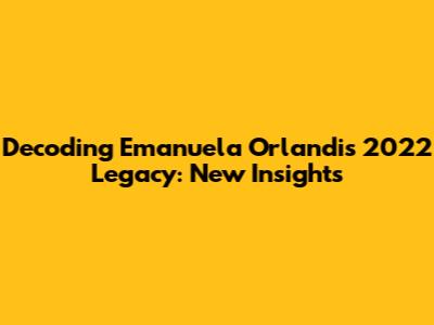 Decoding Emanuela Orlandi's 2022 Legacy: New Insights