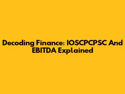 Decoding Finance: IOSCPCPSC And EBITDA Explained