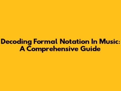 Decoding Formal Notation In Music: A Comprehensive Guide