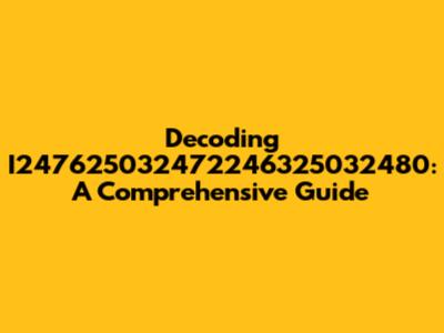 Decoding I247625032472246325032480: A Comprehensive Guide