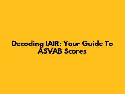 Decoding IAIR: Your Guide To ASVAB Scores