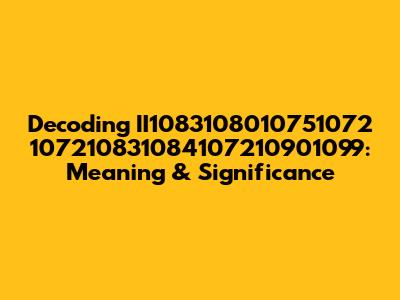 Decoding II1083108010751072 107210831084107210901099: Meaning & Significance