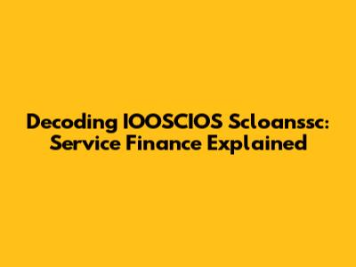 Decoding IOOSCIOS Scloanssc: Service Finance Explained