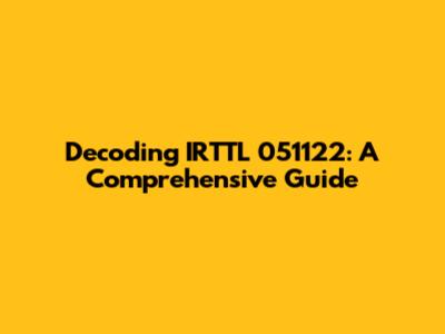 Decoding IRTTL 051122: A Comprehensive Guide