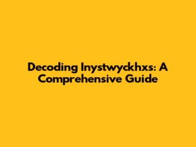 Decoding Inystwyckhxs: A Comprehensive Guide