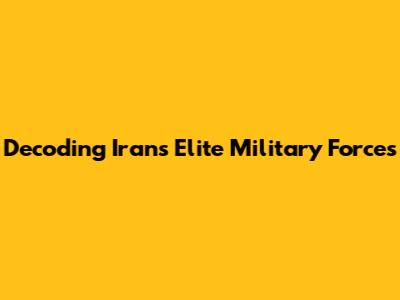 Decoding Iran's Elite Military Forces
