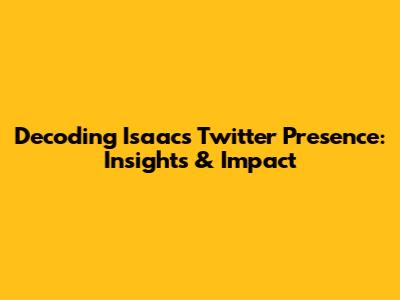 Decoding Isaac's Twitter Presence: Insights & Impact