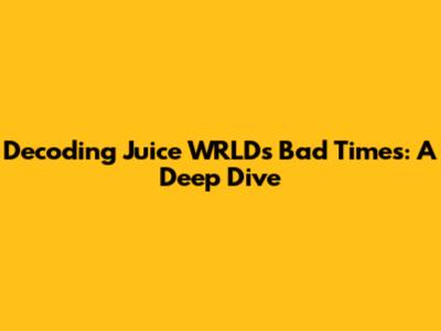 Decoding Juice WRLD's 'Bad Times': A Deep Dive