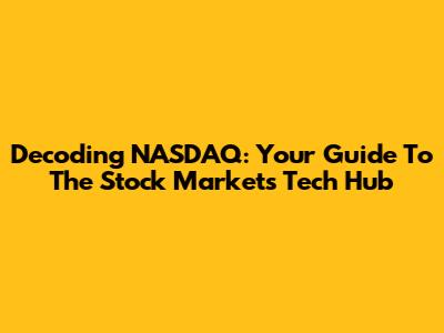 Decoding NASDAQ: Your Guide To The Stock Market's Tech Hub