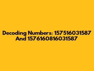 Decoding Numbers: 157516031587 And 1576160816031587