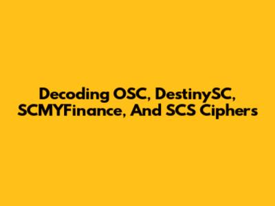 Decoding OSC, DestinySC, SCMYFinance, And SCS Ciphers