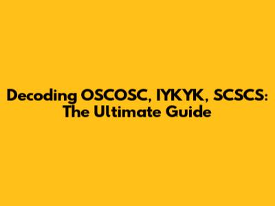 Decoding OSCOSC, IYKYK, SCSCS: The Ultimate Guide
