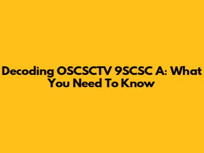 Decoding OSCSCTV 9SCSC A: What You Need To Know