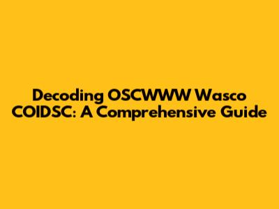 Decoding OSCWWW Wasco COIDSC: A Comprehensive Guide