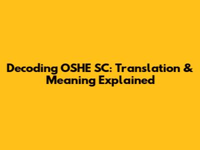 Decoding OSHE SC: Translation & Meaning Explained