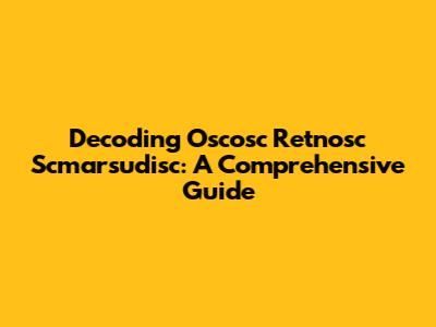 Decoding Oscosc Retnosc Scmarsudisc: A Comprehensive Guide