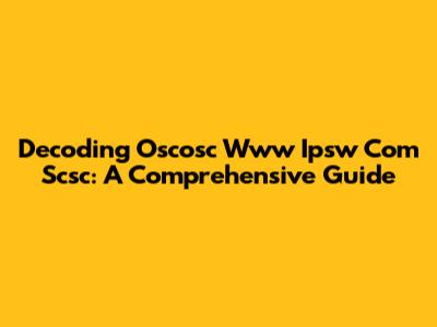 Decoding Oscosc Www Ipsw Com Scsc: A Comprehensive Guide