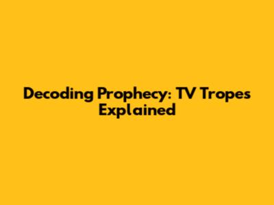 Decoding Prophecy: TV Tropes Explained