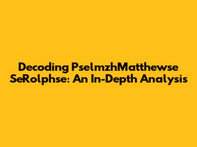 Decoding PselmzhMatthewse SeRolphse: An In-Depth Analysis