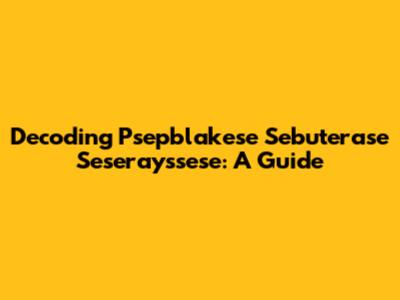 Decoding Psepblakese Sebuterase Seserayssese: A Guide