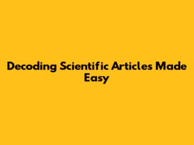 Decoding Scientific Articles Made Easy