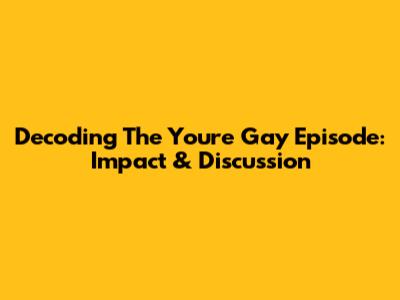 Decoding The 'You're Gay' Episode: Impact & Discussion
