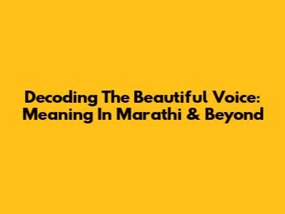 Decoding The Beautiful Voice: Meaning In Marathi & Beyond