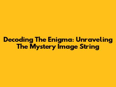 Decoding The Enigma: Unraveling The Mystery Image String