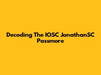 Decoding The IOSC JonathanSC Passmore