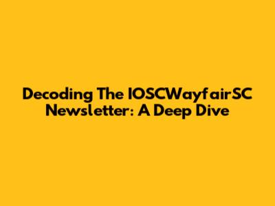 Decoding The IOSCWayfairSC Newsletter: A Deep Dive